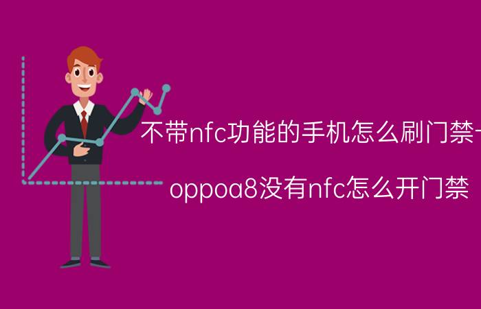 不带nfc功能的手机怎么刷门禁卡 oppoa8没有nfc怎么开门禁？